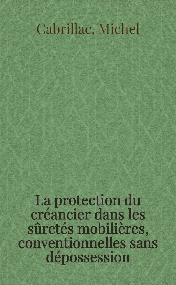 La protection du créancier dans les sûretés mobilières, conventionnelles sans dépossession : Thèse ..