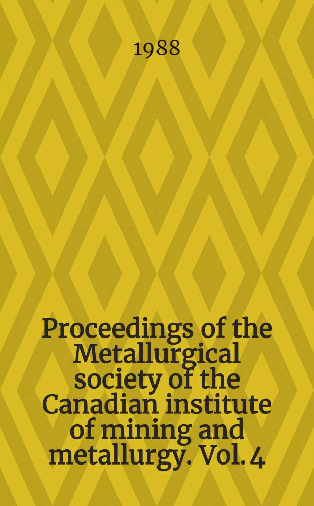 Proceedings of the Metallurgical society of the Canadian institute of mining and metallurgy. Vol. 4 : Proceedings of the International symposium on advances in refractories for the metallurgical industries, Winnipeg, Canada, Aug. 23-26, 1987
