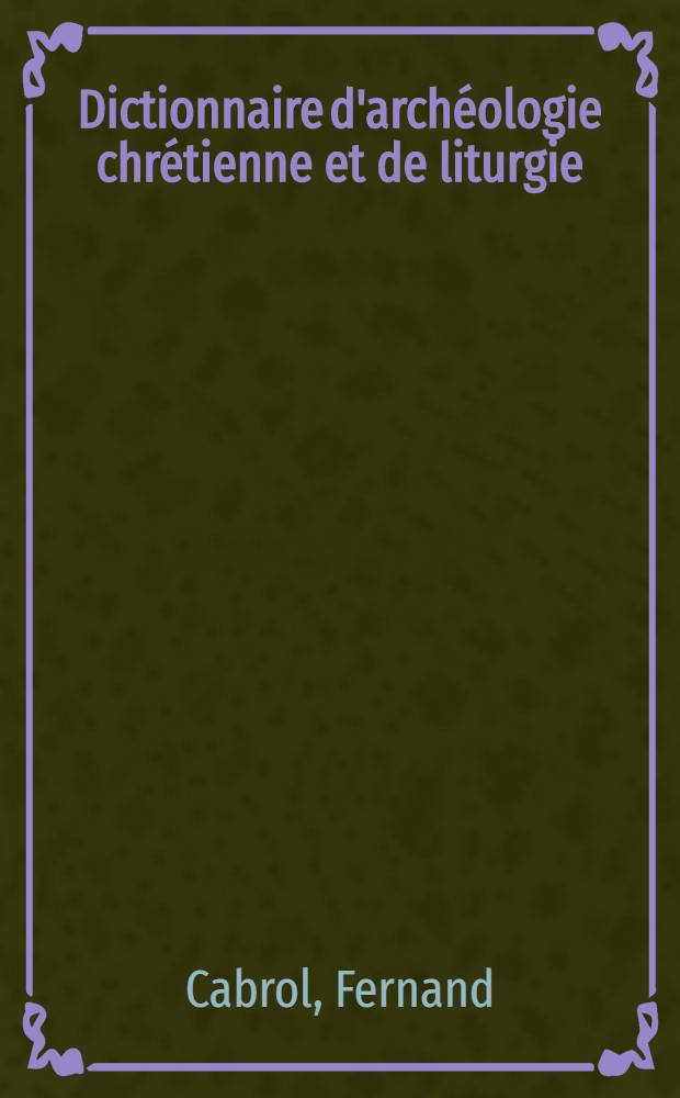 Dictionnaire d'archéologie chrétienne et de liturgie