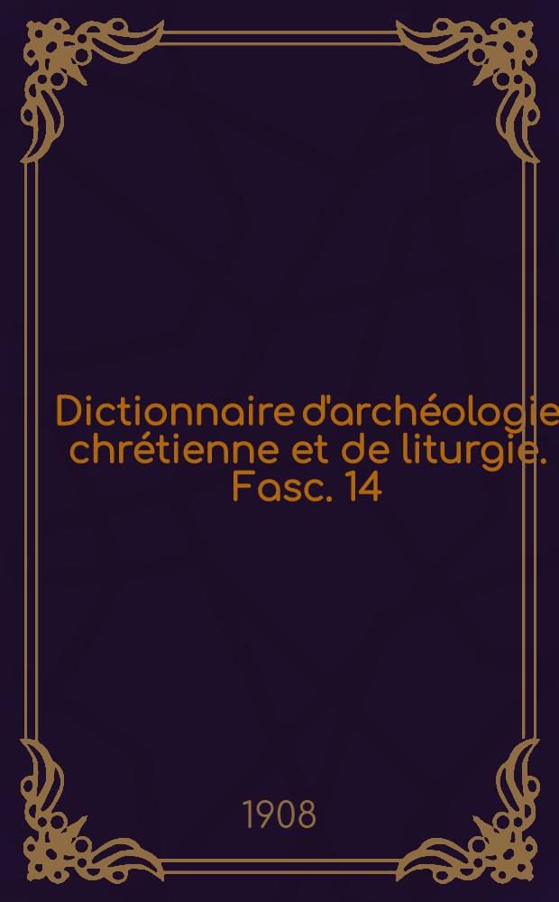 Dictionnaire d'archéologie chrétienne et de liturgie. Fasc. 14 : Bassus - Bibliothèque