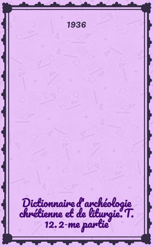 Dictionnaire d'archéologie chrétienne et de liturgie. T. 12. 2-me partie : Noirmoutier - Orvieto