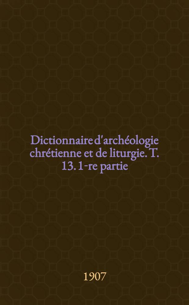 Dictionnaire d'archéologie chrétienne et de liturgie. T. 13. 1-re partie : Os - Papyrus