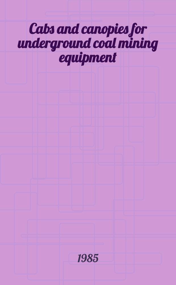 Cabs and canopies for underground coal mining equipment : Proc