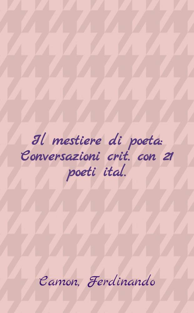 Il mestiere di poeta : Conversazioni crit. con 21 poeti ital.