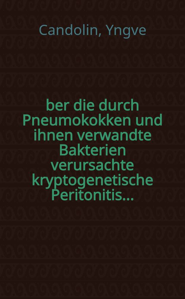 Über die durch Pneumokokken und ihnen verwandte Bakterien verursachte kryptogenetische Peritonitis ...