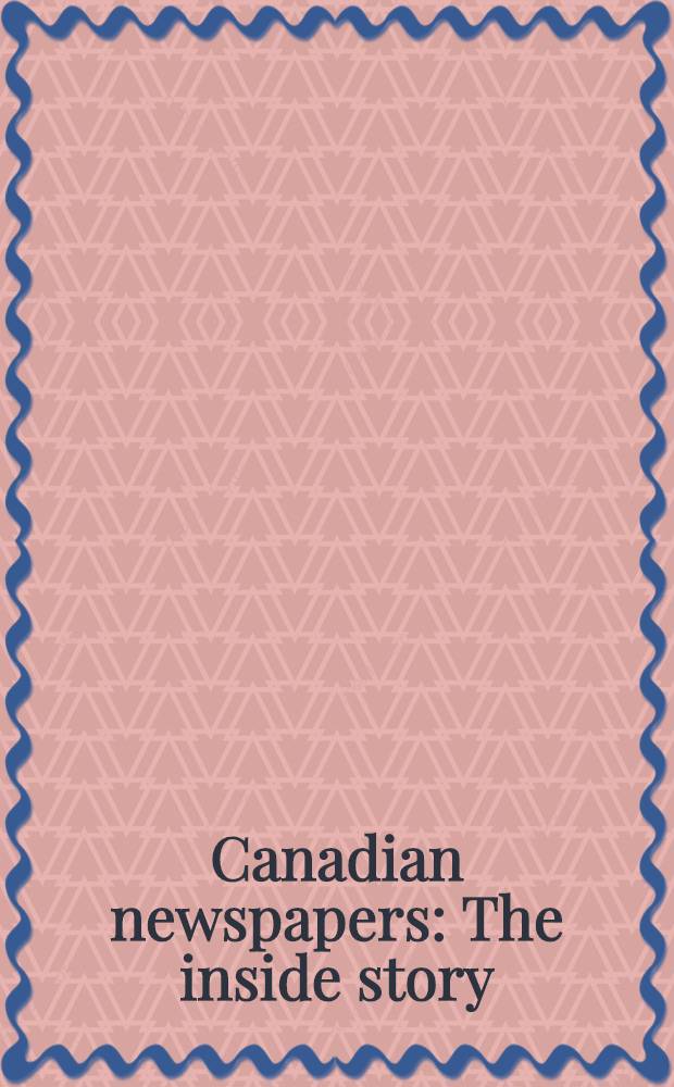 Canadian newspapers : The inside story