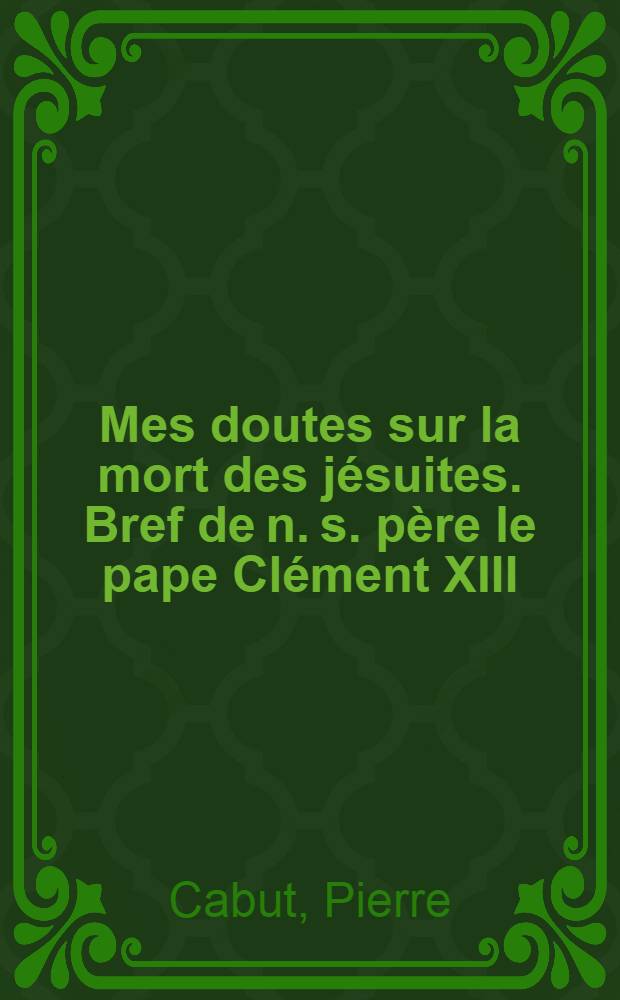 Mes doutes sur la mort des jésuites. Bref de n. s. père le pape Clément XIII