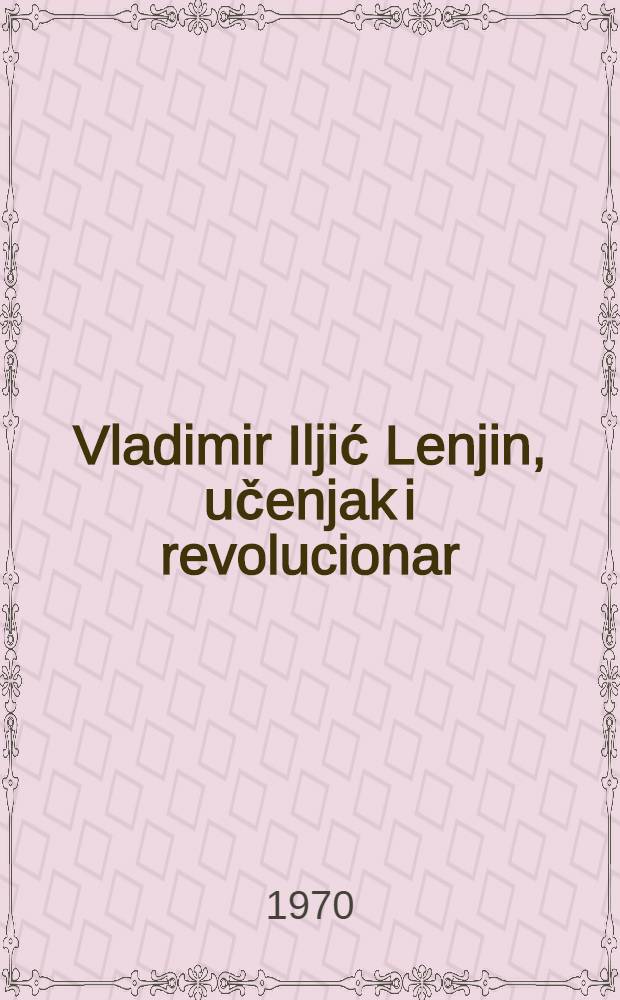 Vladimir Iljić Lenjin, učenjak i revolucionar