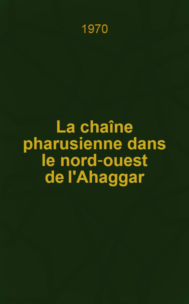 La chaîne pharusienne dans le nord-ouest de l'Ahaggar (Sahara central, Algérie); sa place dans l'orogenèse du précambrien supérieur en Afrique : Thèse ..