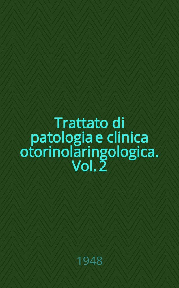 Trattato di patologia e clinica otorinolaringologica. Vol. 2