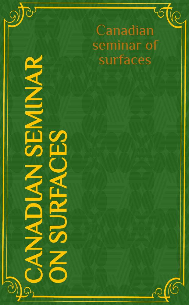 Canadian seminar on surfaces = Séminaire canadien sur les surfaces : Proc. of the Seventh Canad. seminar on surfaces, Whiteshell nuclear research establishment, Pinawa, Manitoba, 11-13 June 1979