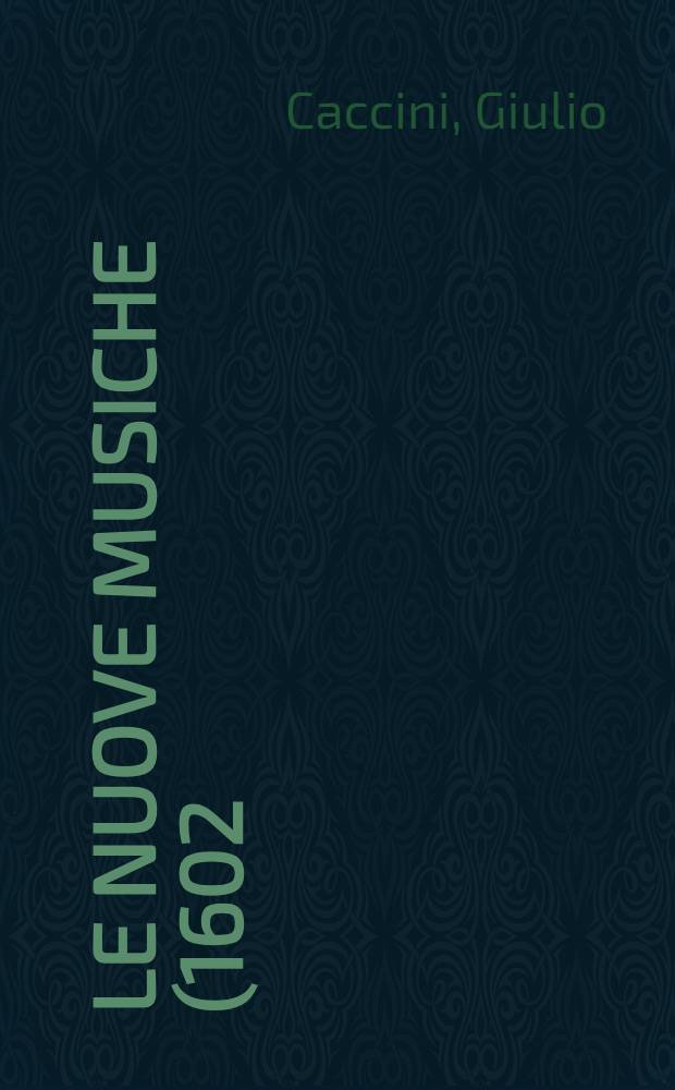 Le nuove musiche (1602) : Nuove musiche e nuova maniera di scriverle (1614)