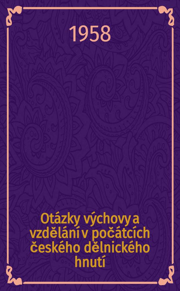 Otázky výchovy a vzdělání v počátcích českého dělnického hnutí : Příspěvek k dějinám výchovy, školství a pedagogiky v českých zemích v druhé polovině XIX. století