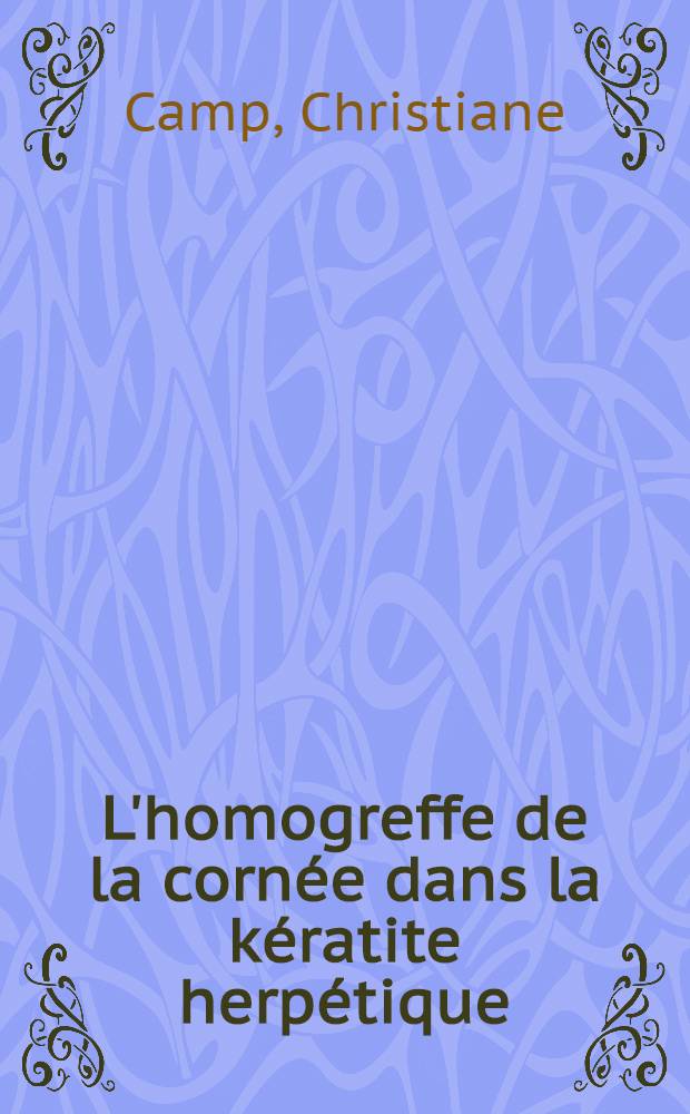 L'homogreffe de la cornée dans la kératite herpétique : Ses indications, ses résultats : Thèse ..