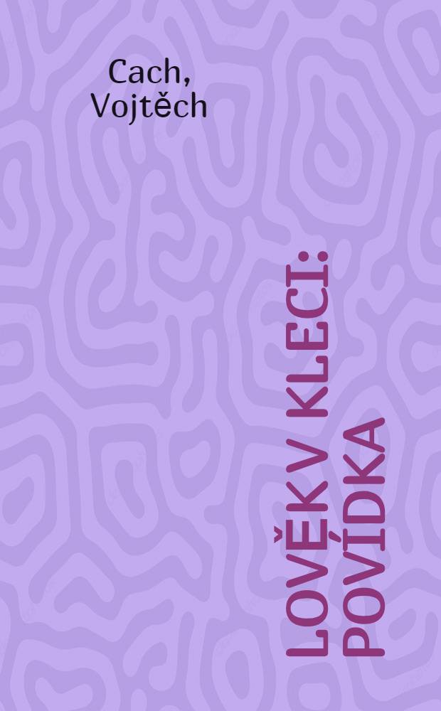 Člověk v kleci : Povídka