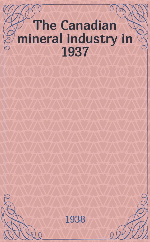 The Canadian mineral industry in 1937