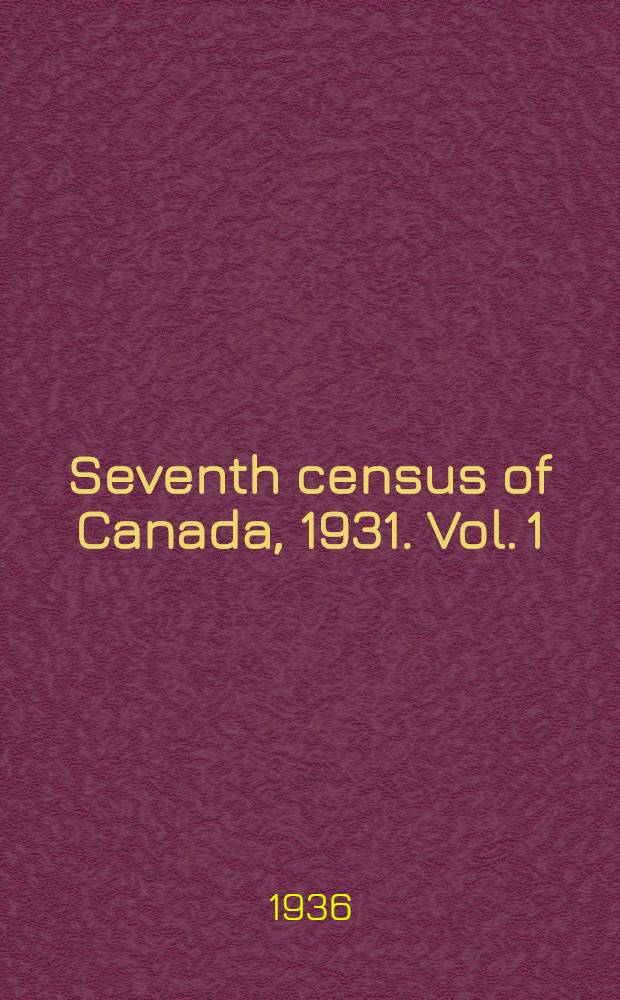 ... Seventh census of Canada, 1931. Vol. 1 : Summary
