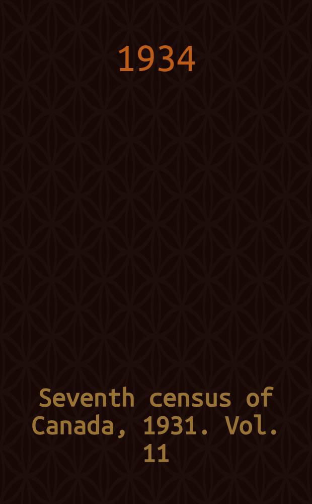 ... Seventh census of Canada, 1931. Vol. 11 : Merchandising and service establishments