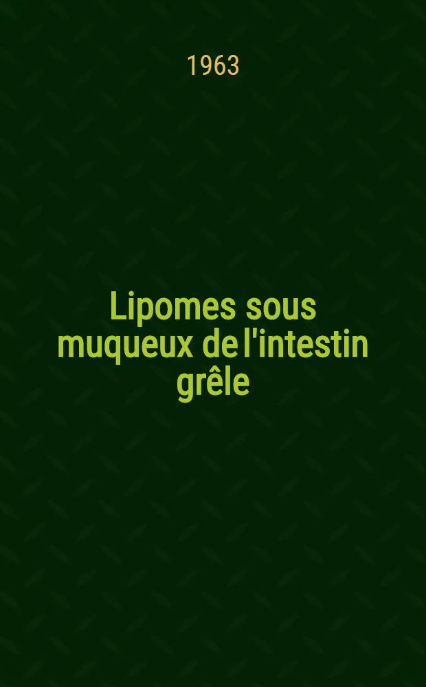 Lipomes sous muqueux de l'intestin grêle : Contribution à leur étude : À propos d'une observation : Thèse ..