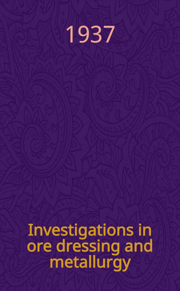Investigations in ore dressing and metallurgy : (Testing and research laboratiries). № 776 : July to December 1936