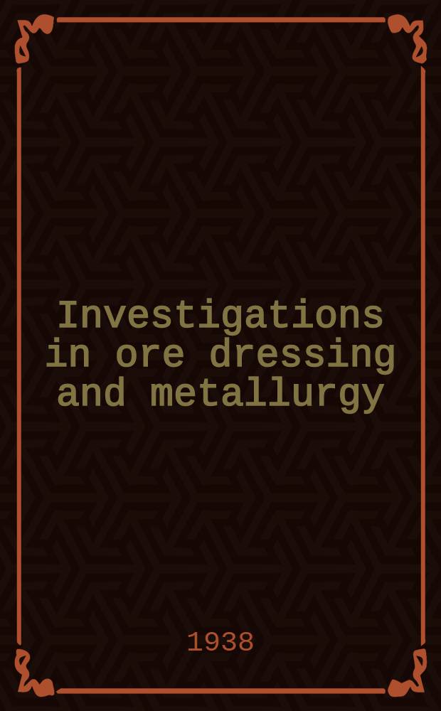 Investigations in ore dressing and metallurgy : (Testing and research laboratiries). № 788 : July to December 1937