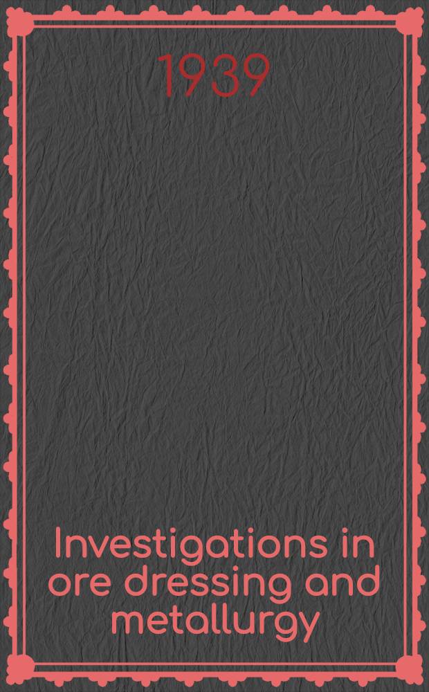 Investigations in ore dressing and metallurgy : (Testing and research laboratiries). № 797 : July to December 1938