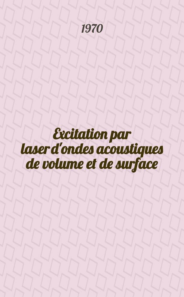 Excitation par laser d'ondes acoustiques de volume et de surface : Thèse prés. à la Fac. des sciences de l'Univ. de Paris ..