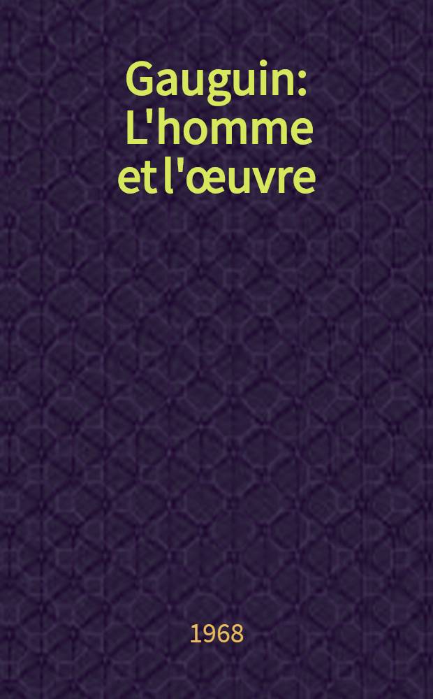 Gauguin : L'homme et l'œuvre