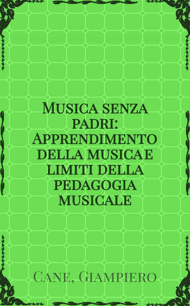 Musica senza padri : Apprendimento della musica e limiti della pedagogia musicale
