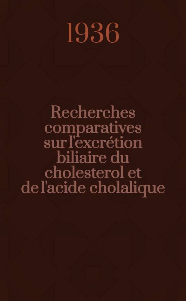 Recherches comparatives sur l'excrétion biliaire du cholesterol et de l'acide cholalique : Thèse pour le doctorat en médecine ..