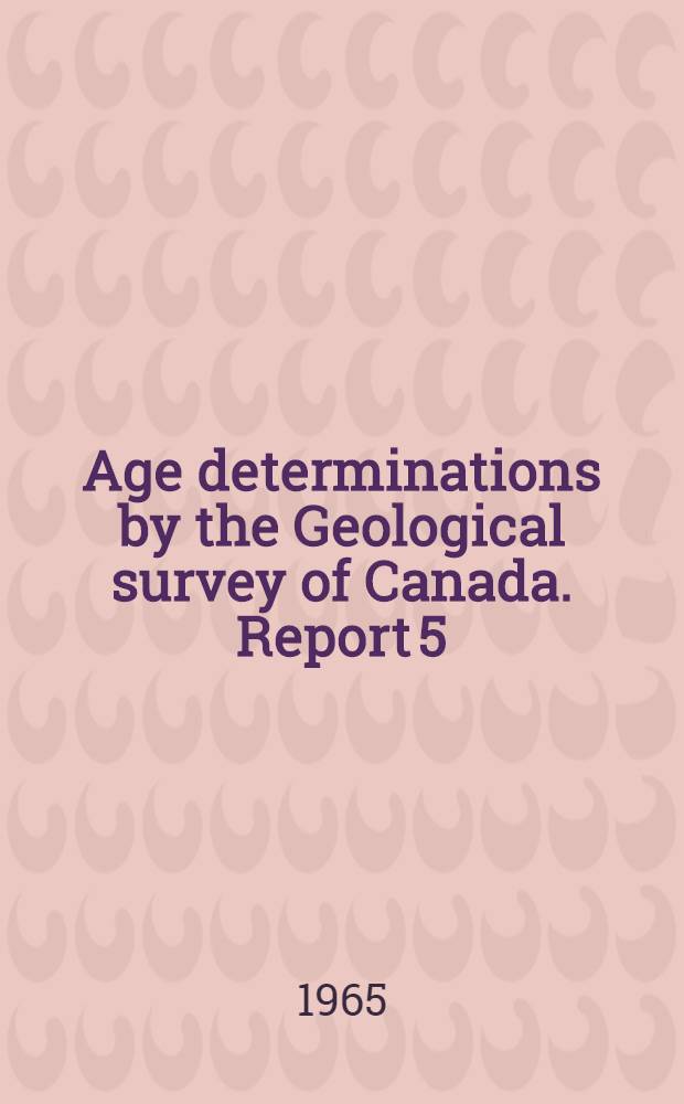 Age determinations by the Geological survey of Canada. Report 5
