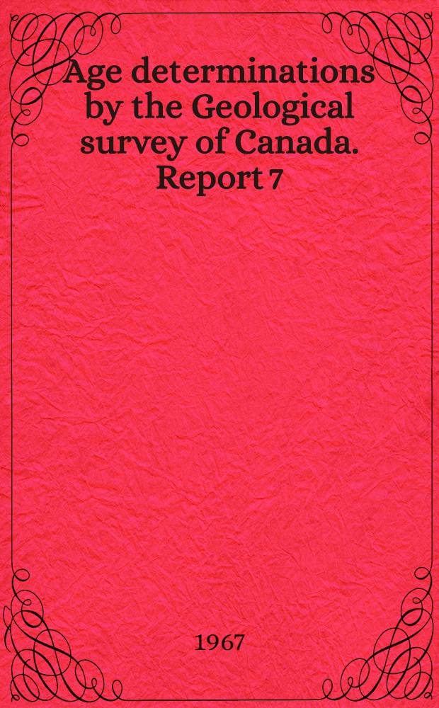 Age determinations by the Geological survey of Canada. Report 7