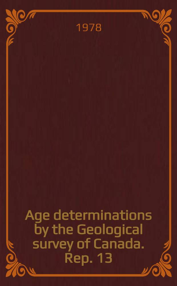 Age determinations by the Geological survey of Canada. Rep. 13 : Report 13