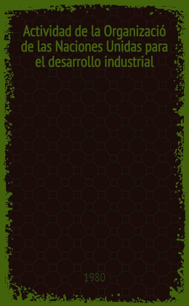 Actividad de la Organizació de las Naciones Unidas para el desarrollo industrial : (Reseña breve) : Material de estudio para los Cursos para especialistas de los países de la América Latina organizados por ONUDI y UNESCO en colab. con el Gobierno de la URSS : Los cursos tendrán lugar en el Inst. de la inform. ci. y técn. de la URSS (VINITI) (17 de mar. - 26 de mayo de 1980)