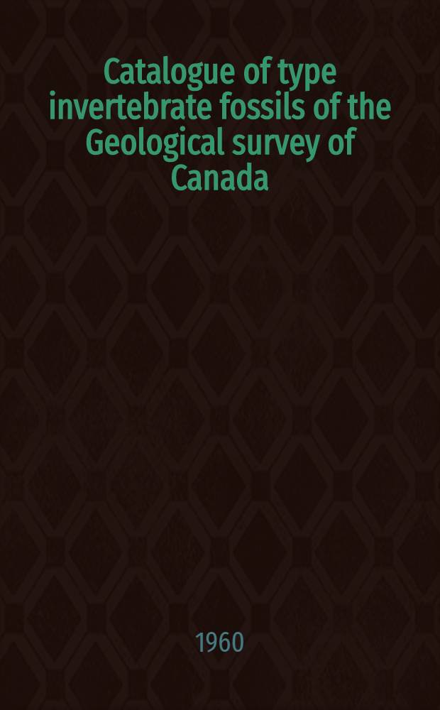 Catalogue of type invertebrate fossils of the Geological survey of Canada