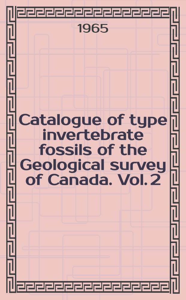 Catalogue of type invertebrate fossils of the Geological survey of Canada. Vol. 2