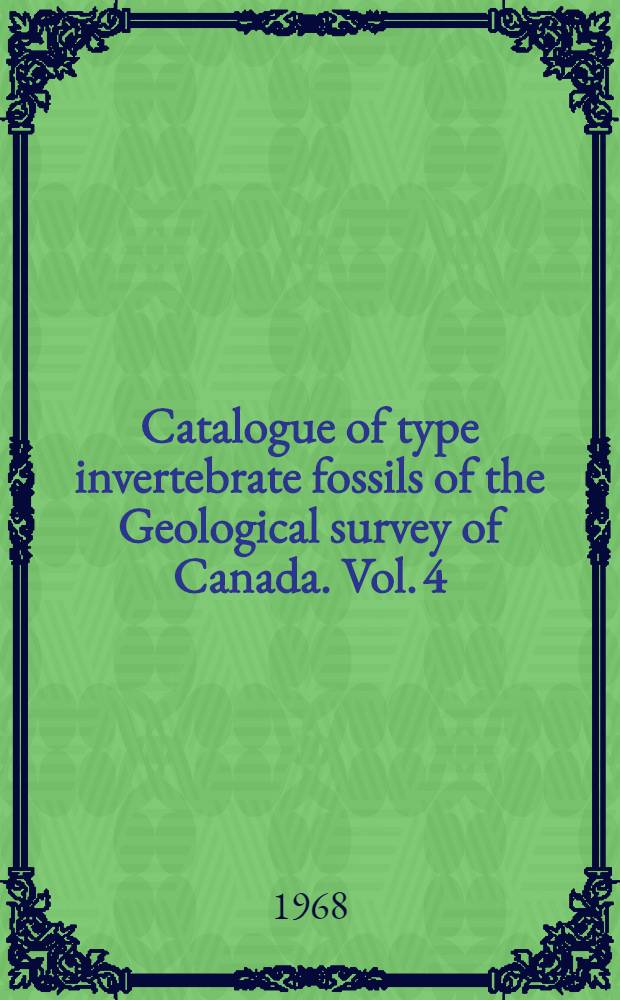 Catalogue of type invertebrate fossils of the Geological survey of Canada. Vol. 4