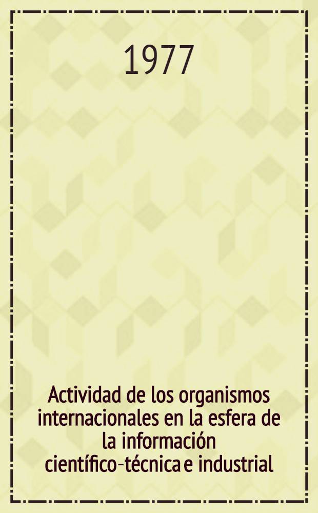 Actividad de los organismos internacionales en la esfera de la información científico-técnica e industrial : Cursos para especialistas de los países de la América Latina organizados por UNIDO y UNESCO en colab. con el Gobierno de a URSS : Los cursos tendrán lugar en el Inst. de la inform. ci. y técn. de la URSS (VINITI), 22 de mar. - 1 de jun. de 1977