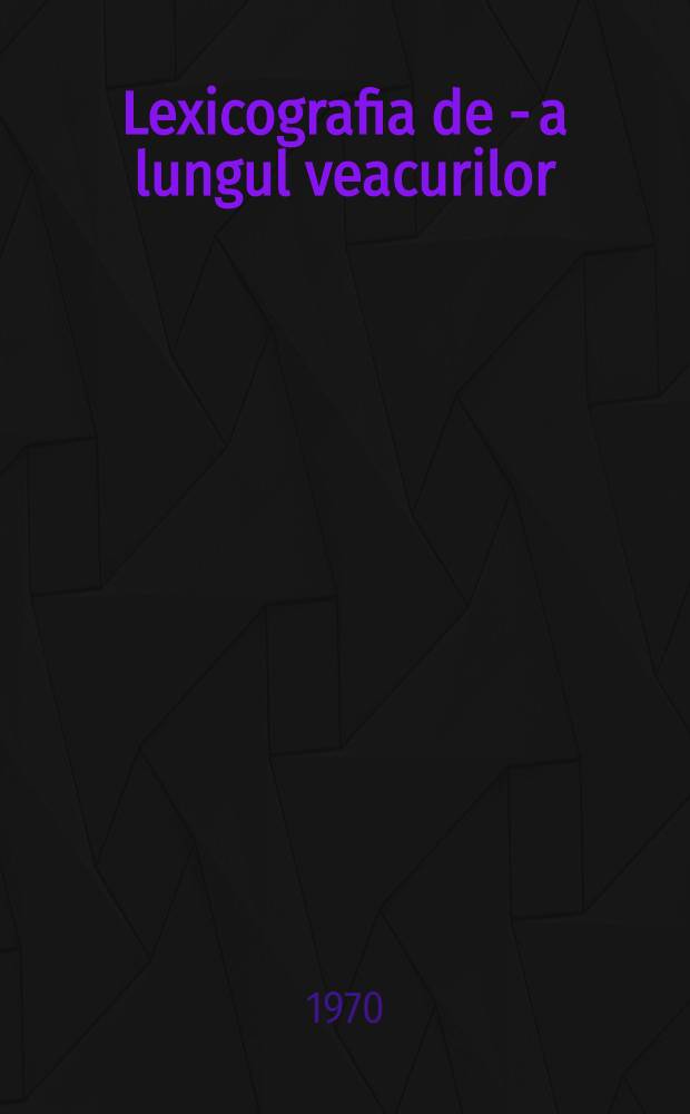 Lexicografia de - a lungul veacurilor : De cînd există dicţionare?