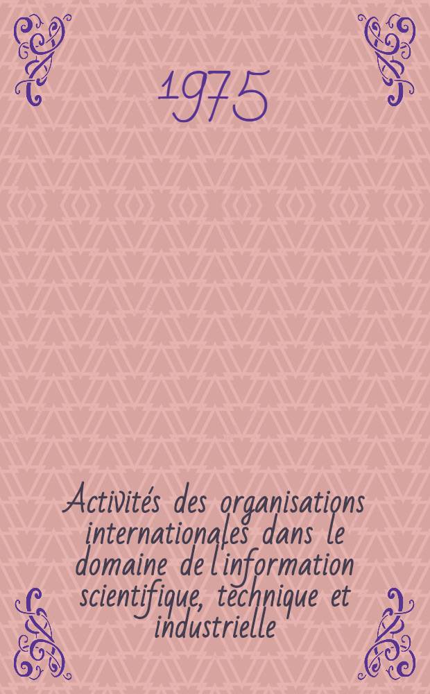 Activités des organisations internationales dans le domaine de l'information scientifique, technique et industrielle : Cours pour les spécialistes des pays en voie de développement sont organisés par ONUDI et UNESCO en collab. avec le Gouv. de l'URSS : Les cours sont réalisés par l'Inst. de l'inform. sci. et techn. de l'URSS, 3 avr. - 12 juin 1975