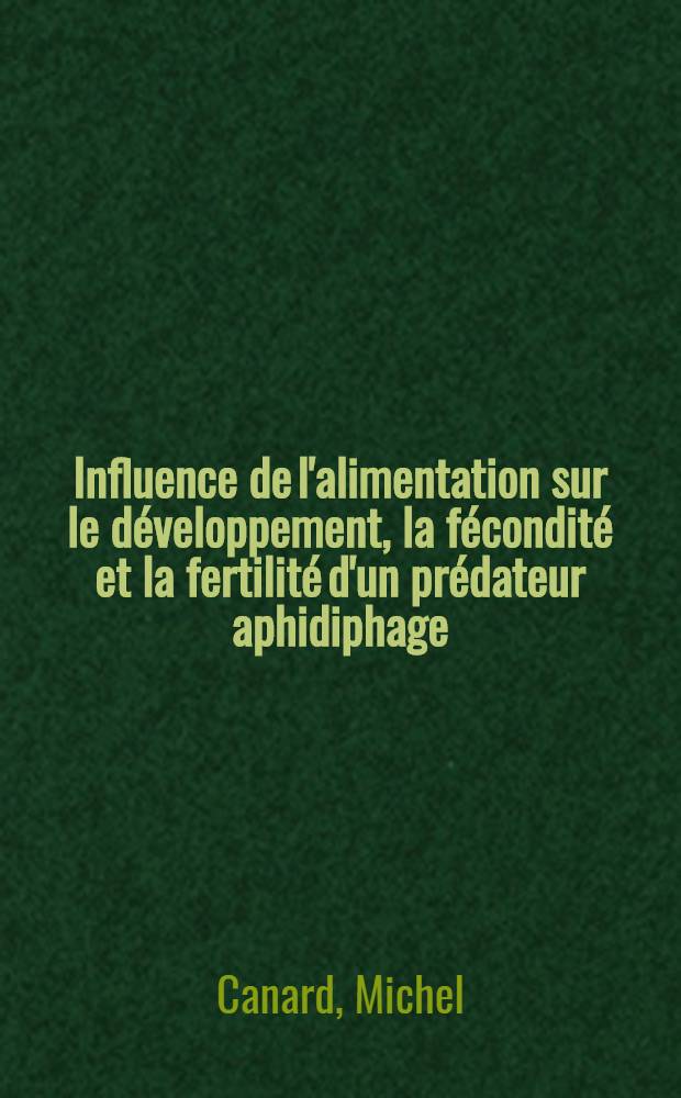 Influence de l'alimentation sur le développement, la fécondité et la fertilité d'un prédateur aphidiphage: Chrysopa perla (L.) (Neuroptéra, Chrysopidae) : Thèse prés. à l'Univ. Paul-Sabatier de Toulouse ..