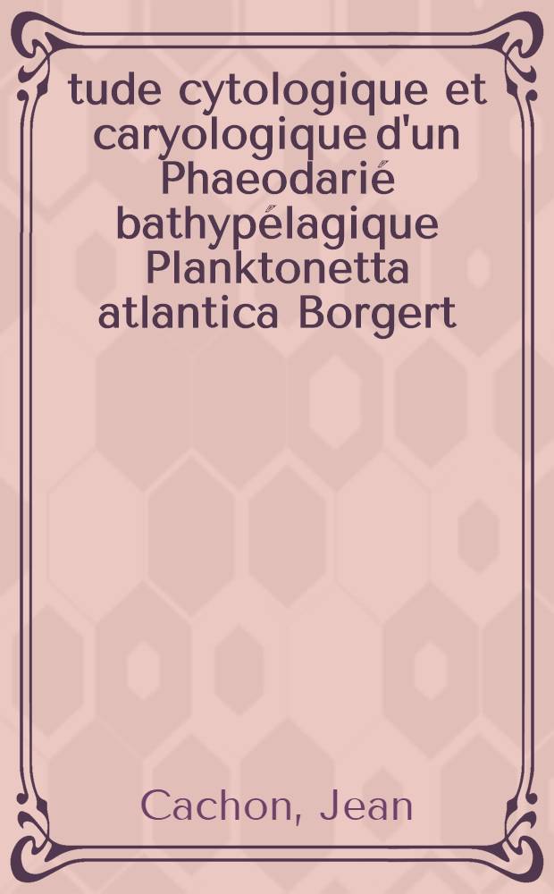 Étude cytologique et caryologique d'un Phaeodarié bathypélagique Planktonetta atlantica Borgert