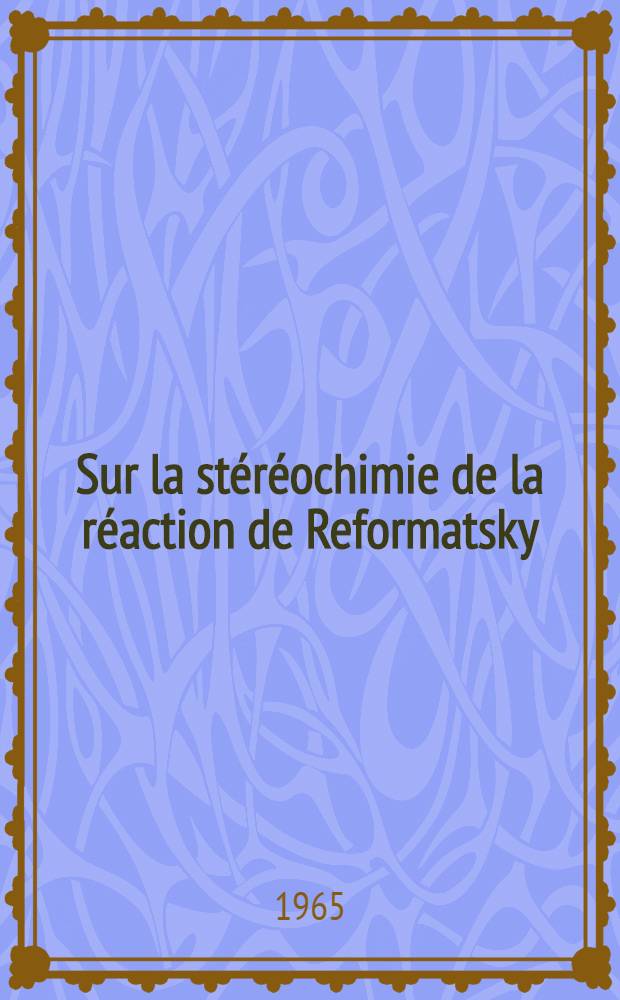 Sur la stéréochimie de la réaction de Reformatsky: 1-re thèse; Propositions données par la Faculté: 2-e thèse: Thèses présentées à la Faculté des sciences de l'Univ. de Paris ... / par Josette Canceill