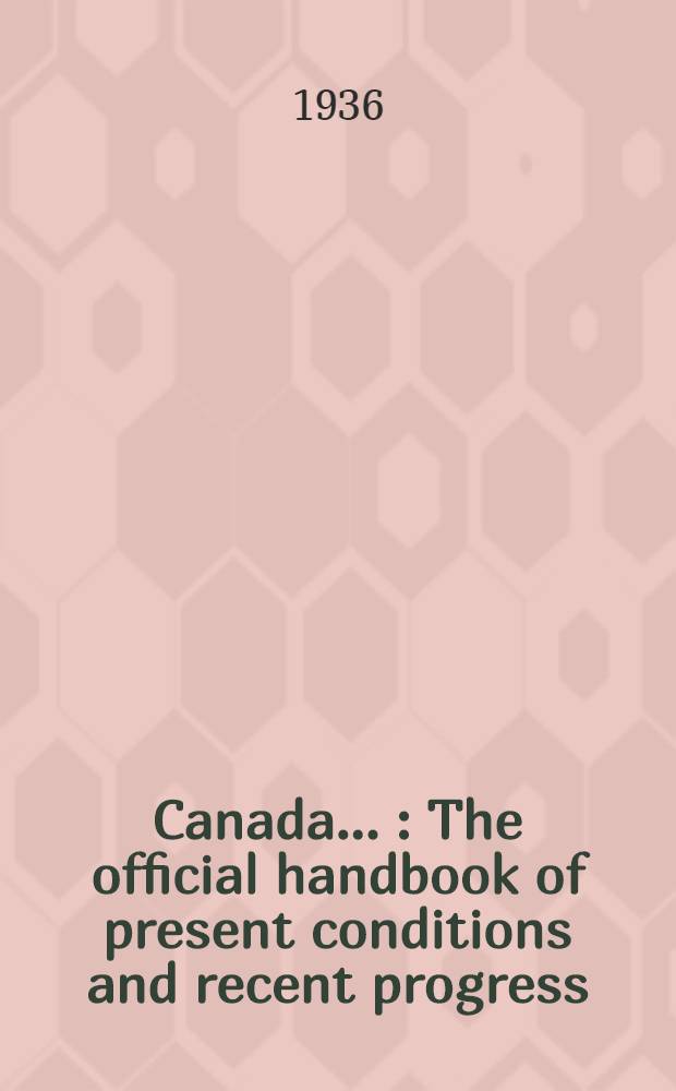 Canada .. : The official handbook of present conditions and recent progress : Canada ...