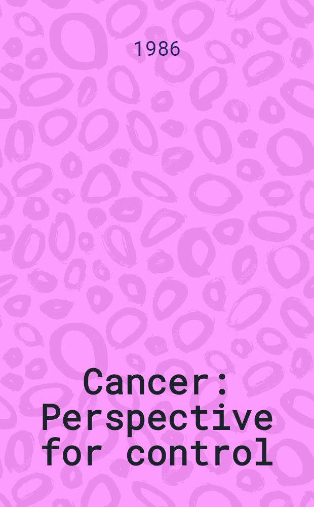 Cancer : Perspective for control : Proc. of an Intern. symp., held in Beijing, China, Aug. 18-21, 1985