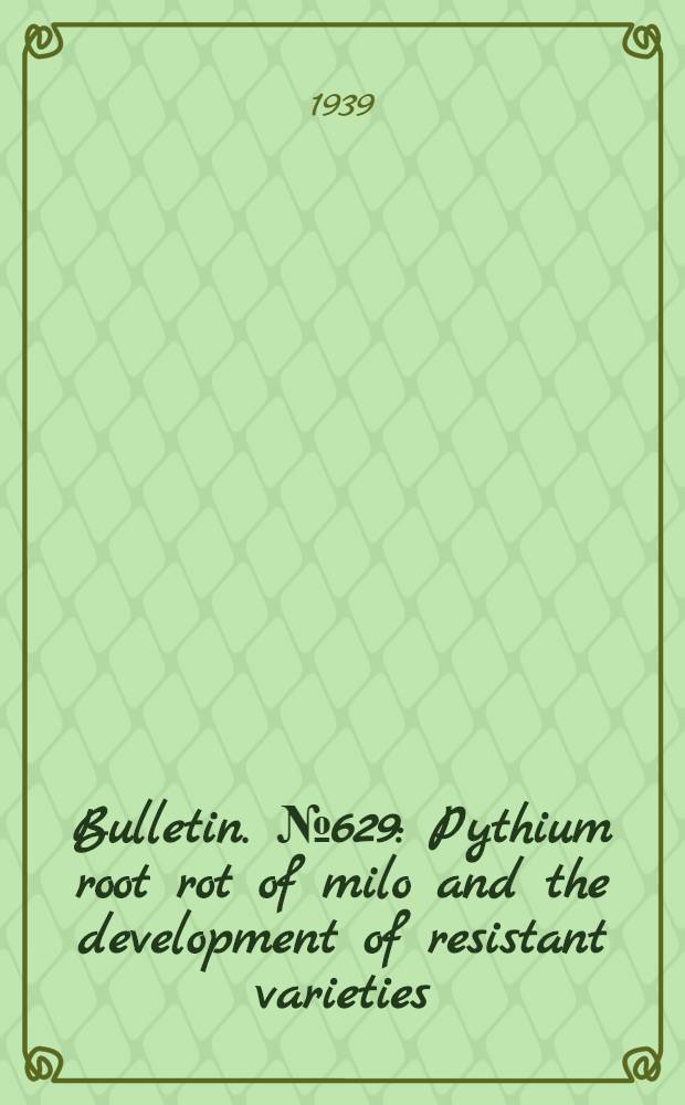 Bulletin. № 629 : Pythium root rot of milo and the development of resistant varieties