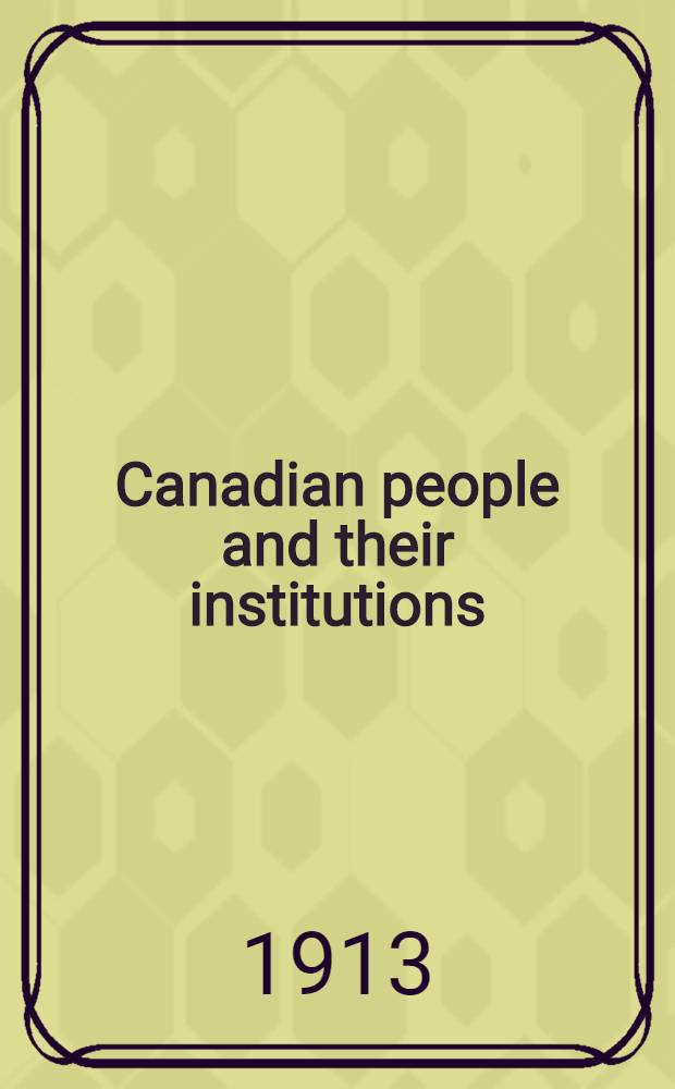 Canadian people and their institutions : [In 22 vol. and index] By one hundred associates. Vol. 4 : [British Dominion