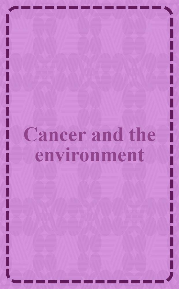 Cancer and the environment : An acad. rev. of the environmental determinants of cancer relevant to prevention : Based on papers presented at the Symp. held. in coop. with the Amer. cancer soc