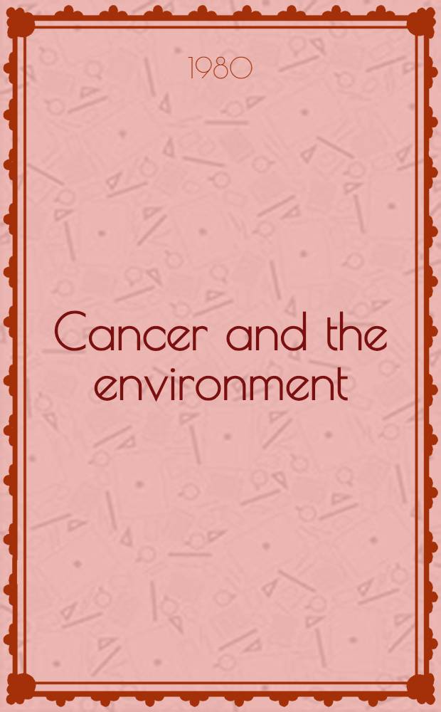 Cancer and the environment : An acad. rev. of the environmental determinants of cancer relevant to prevention