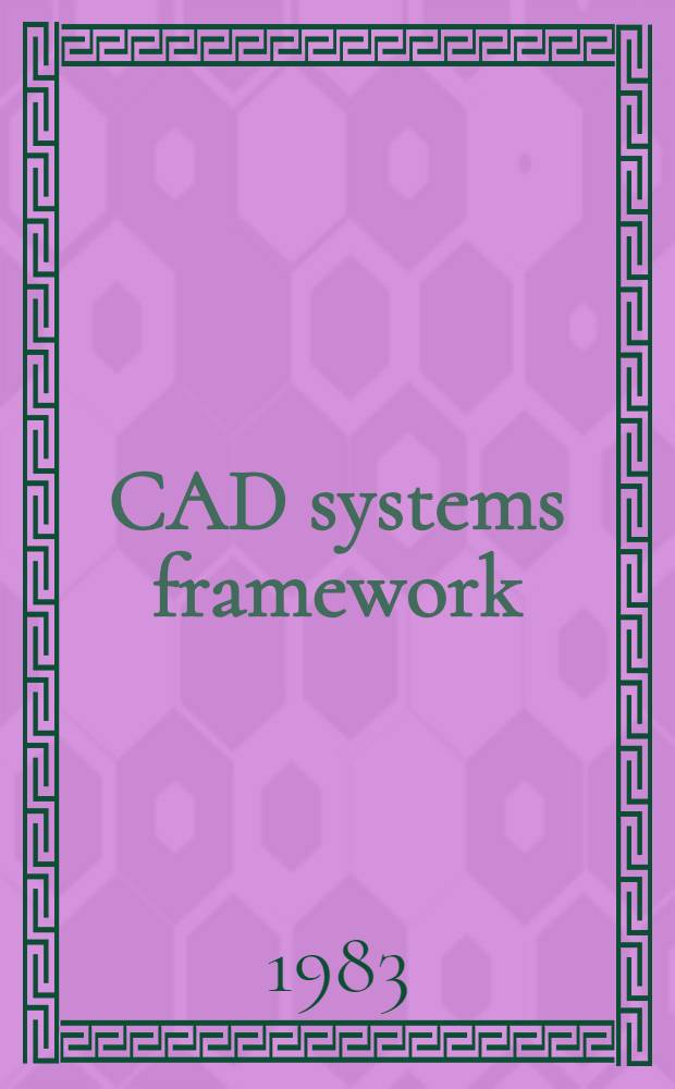 CAD systems framework : Proc. of the IFIP WG5.2 Working conf. on CAD systems framework, Røros, Norway, 15-17 June 1982